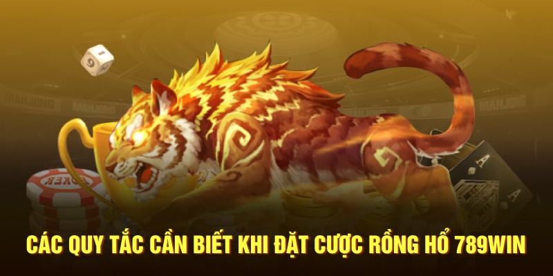 Các quy tắc cần biết khi đặt cược Rồng Hổ 789WIN