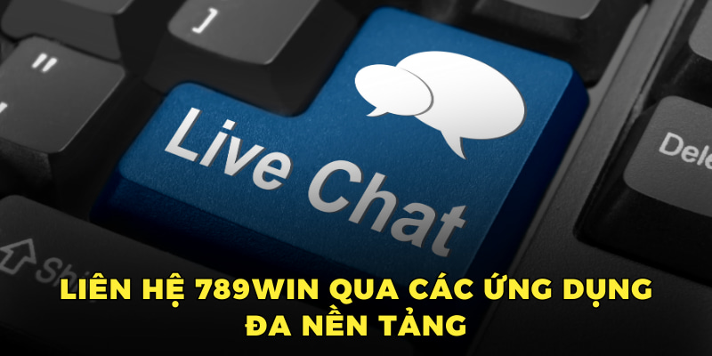 Liên hệ 789win qua các ứng dụng đa nền tảng