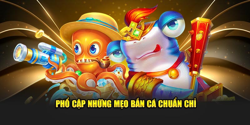 Phổ cập những mẹo bắn cá chuẩn chỉ