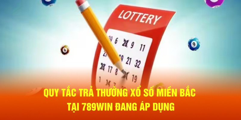 Quy tắc trả thưởng Xổ số miền Bắc tại 789Win đang áp dụng