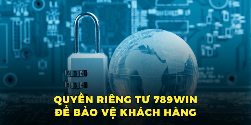 Quyền riêng tư 789win để bảo vệ khách hàng