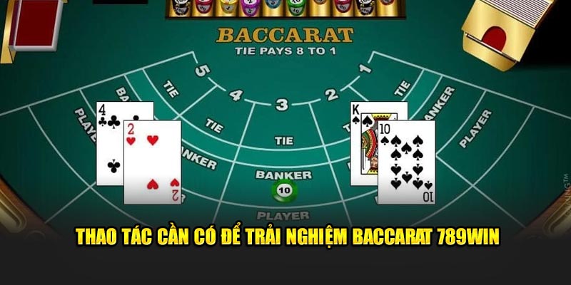 Thao tác cần có để trải nghiệm Baccarat 789Win